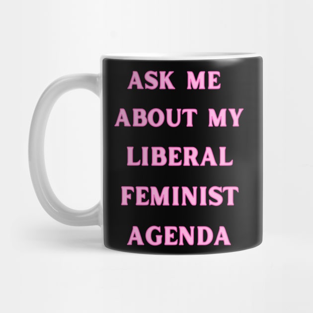 Ask Me About My Liberal Feminist Agenda by Caring is Cool